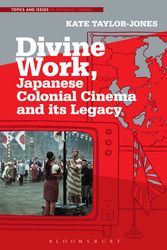 Cover Art for 9781501349676, Divine Work, Japanese Colonial Cinema and its Legacy (Topics and Issues in National Cinema) by Taylor-Jones, Kate E.
