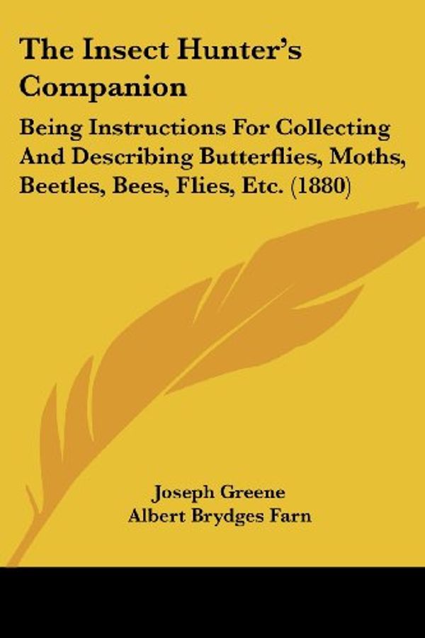 Cover Art for 9781437049701, The Insect Hunter's Companion: Being Instructions for Collecting and Describing Butterflies, Moths, Beetles, Bees, Flies, Etc. by Joseph Greene