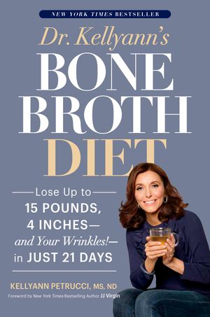 Cover Art for 9781635650259, Dr. Kellyann S Bone Broth Diet: Lose Up to 15 Pounds, 4 Inches--And Your Wrinkles!--In Just 21 Days by Kellyann Petrucci