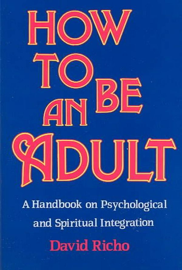 Cover Art for 9780809132232, How to Be an Adult: A Handbook on Psychological and Spiritual Integration by David Richo