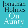 Cover Art for 9780522875447, On Aunty by Jonathan Holmes