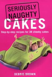 Cover Art for 9781845378875, Seriously Naughty Cakes by Debbie Brown