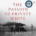 Cover Art for B09Y73N1QB, The Passion of Private White by Don Watson