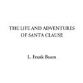 Cover Art for 9781404312531, The Life and Adventures of Santa Claus [Illustrated] by L. Frank Baum