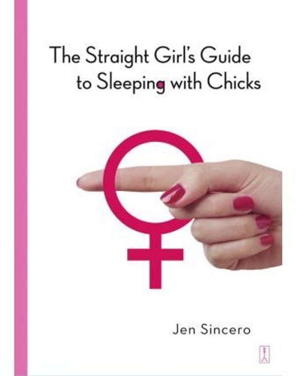 Cover Art for 9785551417941, The Straight Girl's Guide to Sleeping with Chicks by Jen Sincero