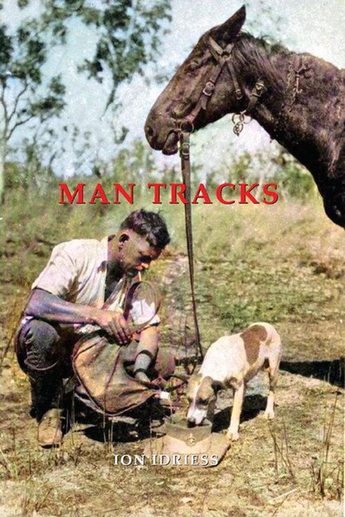 Cover Art for 9781922473356, MAN TRACKS: With the Mounted Police in the Australian Wilds by Ion Idriess