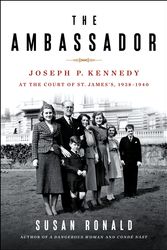 Cover Art for 9781250238726, The Ambassador: Joseph P. Kennedy at the Court of St. James's 1938-1940 by Susan Ronald