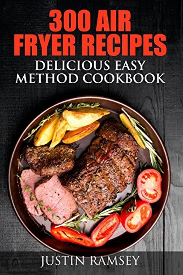 Cover Art for 9781533060242, 300 Air Fryer Recipes: Delicious Easy Method Cookbook by Justin Ramsey