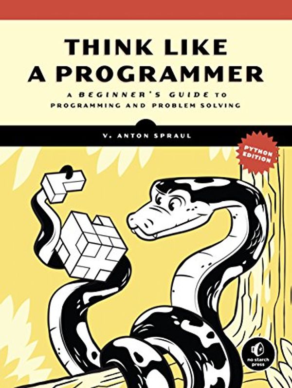 Cover Art for 9781593278045, Think Like A Programmer, Python Edition: A Beginner's Guide to Programming and Problem Solving by V. Anton Spraul