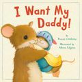Cover Art for 9781589254718, I Want My Daddy! by Tracey Corderoy
