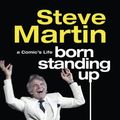 Cover Art for 9781847395849, Born Standing Up by Steve Martin