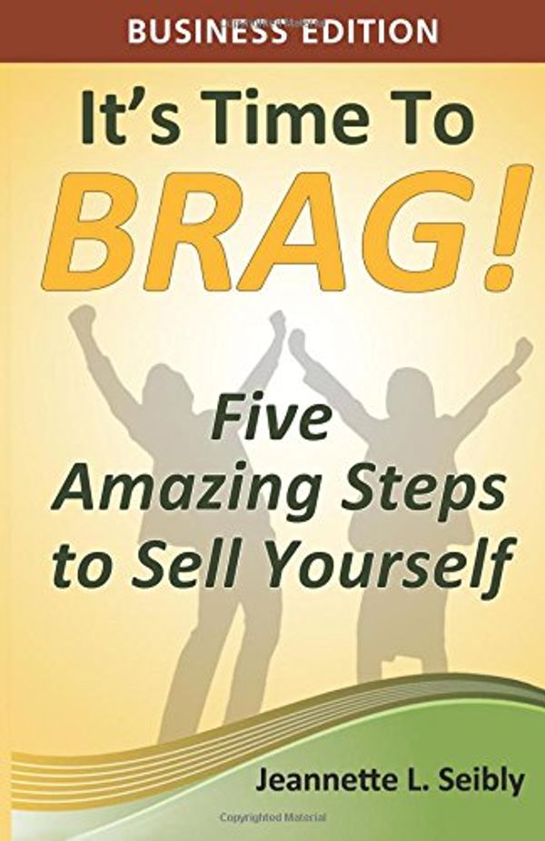 Cover Art for 9780984741540, It's Time to Brag! Business EditionFive Amazing Steps to Sell Yourself by Jeannette Seibly