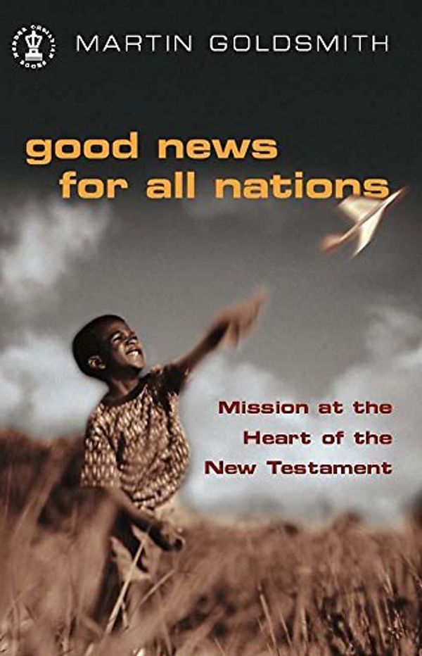 Cover Art for 9780340786093, Good News for All Nations: Mission at the Heart of the New Testament by Martin Goldsmith