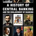 Cover Art for 9781912759200, A History of Central Banking and the Enslavement of Mankind by Stephen Mitford Goodson