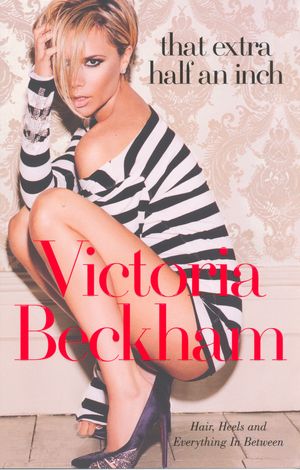 Cover Art for 9780141029207, That Extra Half an Inch: Hair, heels and everything in between by Victoria Beckham, Hadley Freeman