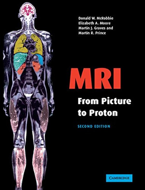 Cover Art for 9780521683845, MRI from Picture to Proton by Donald W. McRobbie, Elizabeth A. Moore, Dr. Martin J. Graves, Martin R. Prince