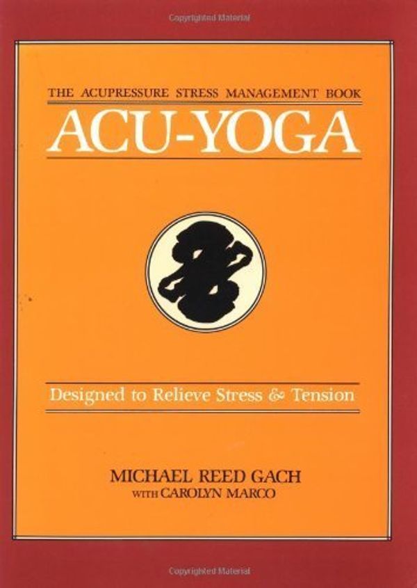 Cover Art for B01FIW08ZQ, Acu-Yoga: Designed to Relieve Stress & Tension by Michael Reed Gach (1981-09-15) by Michael Reed Gach;Carolyn Marco Matzkin