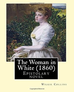 Cover Art for 9781544220635, The Woman in White (1860). By: Wilkie Collins: Epistolary novel by Wilkie Collins