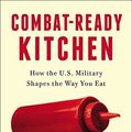 Cover Art for 0884185002130, Combat-Ready Kitchen: How the U.S. Military Shapes the Way You Eat by Anastacia Marx de Salcedo (2015-08-04) by Marx de Salcedo, Anastacia