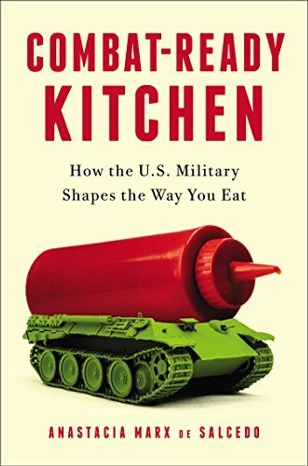 Cover Art for 0884185002130, Combat-Ready Kitchen: How the U.S. Military Shapes the Way You Eat by Anastacia Marx de Salcedo (2015-08-04) by Marx de Salcedo, Anastacia