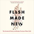 Cover Art for B09XVJN1DF, Flesh Made New: The Unnatural History and Broken Promise of Stem Cells by Carl Power, John Rasko