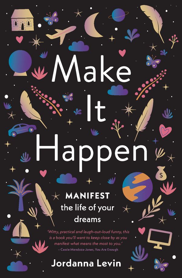 Cover Art for 9781760524364, Make It Happen: Manifest the Life of Your Dreams by Jordanna Levin