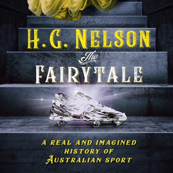 Cover Art for 9781760985271, The Fairytale: A real and imagined history of Australian sport by H.g. Nelson