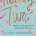 Cover Art for 9780718078164, Twenty-TwoLetters to a Young Woman Searching for Meaning by Allison Trowbridge