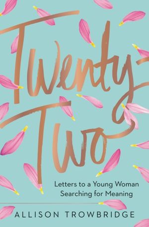 Cover Art for 9780718078164, Twenty-TwoLetters to a Young Woman Searching for Meaning by Allison Trowbridge