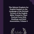 Cover Art for 9781355231479, The Hebrew Prophets for English Readers in the Language of the Revised Version of the English Bible, Printed in Their Poetical Form with Headings and Brief Annotations; Volume 4 by Francis Henry Woods