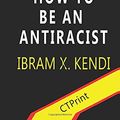 Cover Art for 9781699270110, Summary of How to Be an Antiracist by Ibram X. Kendi by CTPrint