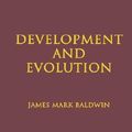 Cover Art for 9781930665132, Development and Evolution by James Mark Baldwin