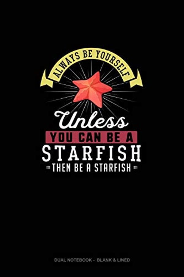 Cover Art for 9781689755962, Always Be Yourself Unless You Can Be A Starfish Then Be A Starfish: Dual Notebook -  Blank & Lined by Blue Cloud Novelty