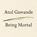 Cover Art for 9780805095159, Being Mortal: Medicine and What Matters in the End by Atul Gawande