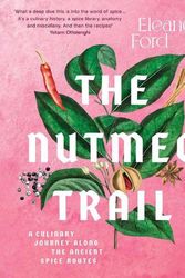 Cover Art for 9781922351531, The Nutmeg Trail: A culinary journey along the ancient spice routes by Eleanor Ford