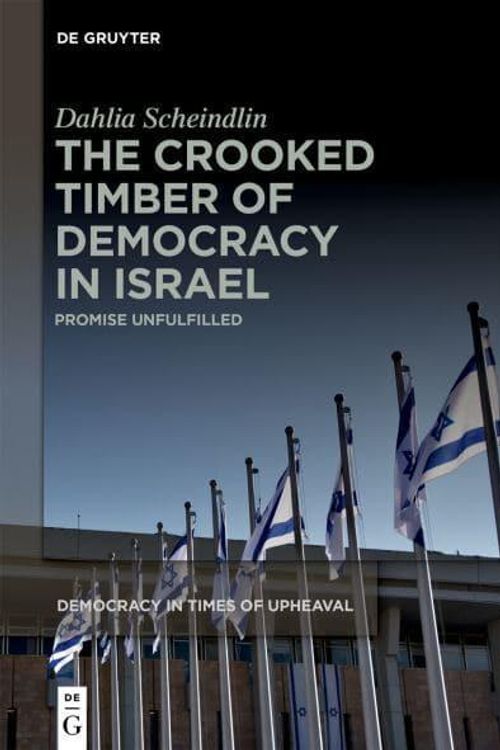 Cover Art for 9783111395517, The Crooked Timber of Democracy in Israel: Promise Unfulfilled: 7 by Dahlia Scheindlin