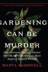 Cover Art for 9781643261126, Gardening Can Be Murder: How Poisonous Poppies, Sinister Shovels, and Grim Gardens Have Inspired Mystery Writers by Marta McDowell