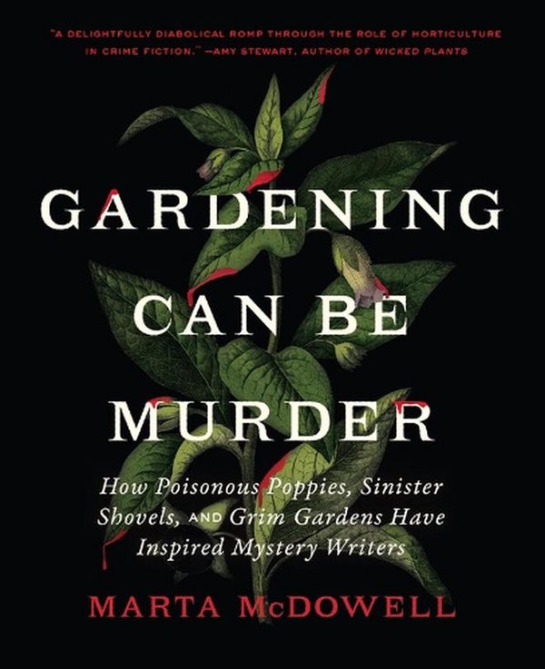 Cover Art for 9781643261126, Gardening Can Be Murder: How Poisonous Poppies, Sinister Shovels, and Grim Gardens Have Inspired Mystery Writers by Marta McDowell