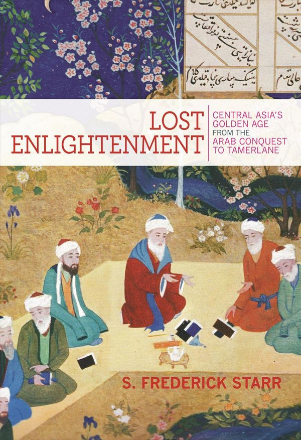 Cover Art for 9780691165851, Lost Enlightenment: Central Asia's Golden Age from the Arab Conquest to Tamerlane by S. Frederick Starr