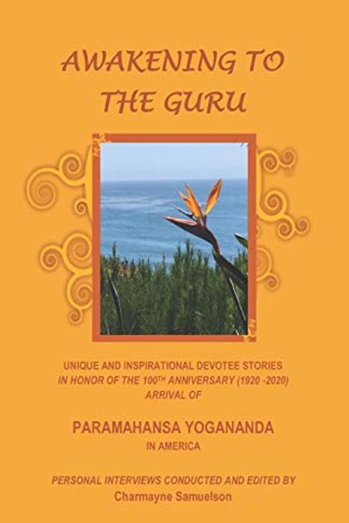 Cover Art for 9781657190313, AWAKENING TO THE GURU: UNIQUE AND INSPIRATIONAL DEVOTEE STORIES IN HONOR OF THE 100TH ANNIVERSARY (1920-2020) ARRIVAL OF PARAMAHANSA YOGANANDA IN AMERICA by Charmayne Samuelson
