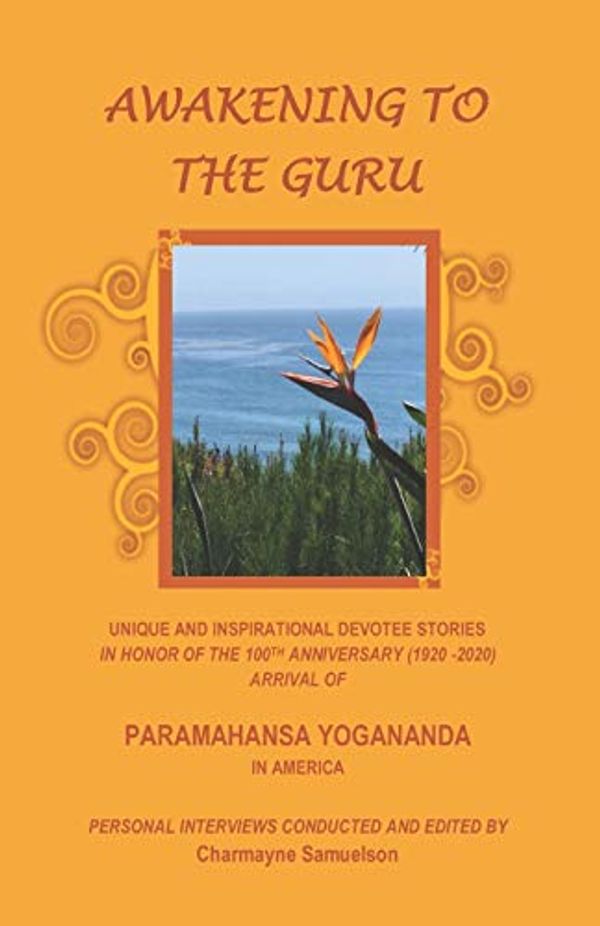 Cover Art for 9781657190313, AWAKENING TO THE GURU: UNIQUE AND INSPIRATIONAL DEVOTEE STORIES IN HONOR OF THE 100TH ANNIVERSARY (1920-2020) ARRIVAL OF PARAMAHANSA YOGANANDA IN AMERICA by Charmayne Samuelson