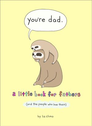 Cover Art for 9780008436445, You’re Dad: A Little Book for Fathers (And the People Who Love Them) by Liz Climo