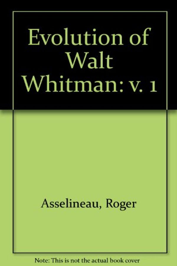 Cover Art for 9780674272019, The Evolution of Walt Whitman, The Creation of a Book (v. 1) by Roger Asselineau
