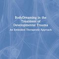 Cover Art for B07NPTC2ZM, BodyDreaming in the Treatment of Developmental Trauma: An Embodied Therapeutic Approach by Marian Dunlea