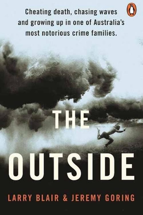 Cover Art for 9781761345005, The Outside: Cheating death, chasing waves and growing up in one of Australia's most notorious crime families by Goring, Larry Blair and Jeremy