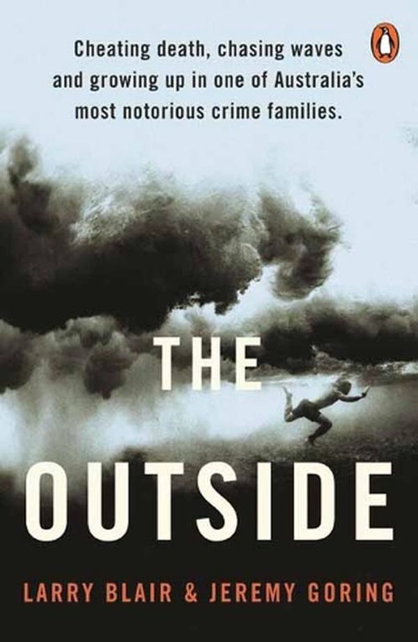 Cover Art for 9781761345005, The Outside: Cheating death, chasing waves and growing up in one of Australia's most notorious crime families by Goring, Larry Blair and Jeremy