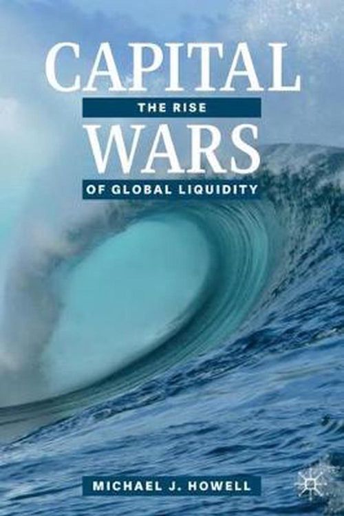 Cover Art for 9783030392871, Capital Wars: The Rise of Global Liquidity by Michael J. Howell