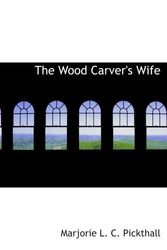 Cover Art for 9780554955612, The Wood Carver's Wife by Marjorie L. C. Pickthall