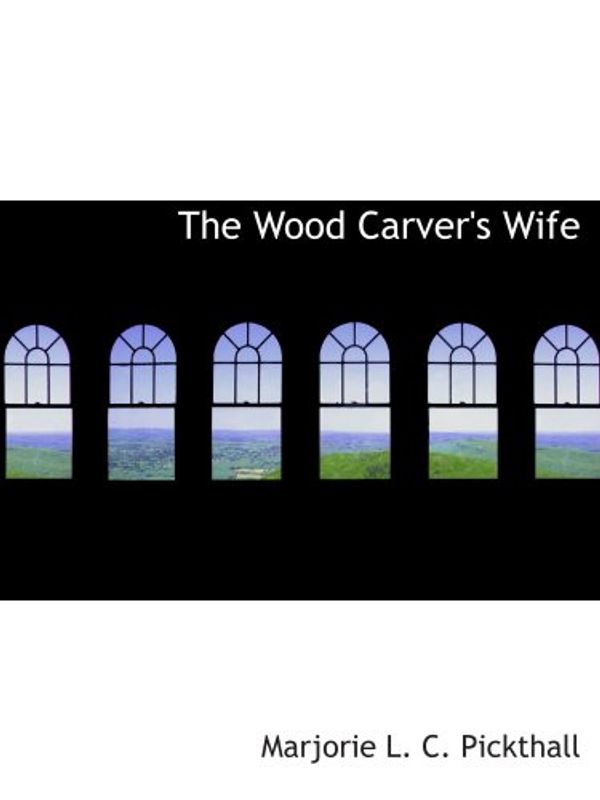 Cover Art for 9780554955612, The Wood Carver's Wife by Marjorie L. C. Pickthall