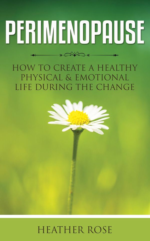 Cover Art for 9781630229139, Perimenopause: How to Create A Healthy Physical & Emotional Life During the Change by Heather Rose